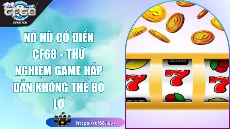 Nổ Hũ Cổ Điển CF68 - Thử Nghiệm Game Hấp Dẫn Không Thể Bỏ Lỡ 1 Nổ hũ cổ điển